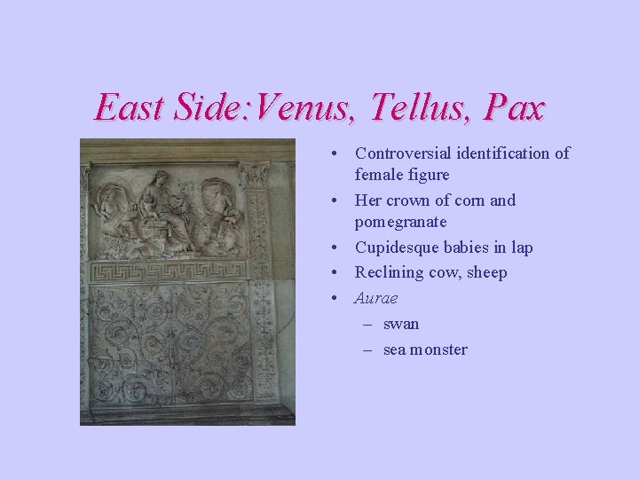 East Side: Venus, Tellus, Pax • Controversial identification of female figure • Her crown East Side: Venus, Tellus, Pax • Controversial identification of female figure • Her crown