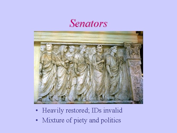 Senators • Heavily restored; IDs invalid • Mixture of piety and politics Senators • Heavily restored; IDs invalid • Mixture of piety and politics