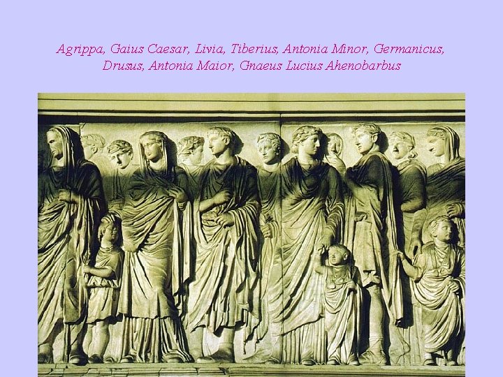 Agrippa, Gaius Caesar, Livia, Tiberius, Antonia Minor, Germanicus, Drusus, Antonia Maior, Gnaeus Lucius Ahenobarbus Agrippa, Gaius Caesar, Livia, Tiberius, Antonia Minor, Germanicus, Drusus, Antonia Maior, Gnaeus Lucius Ahenobarbus
