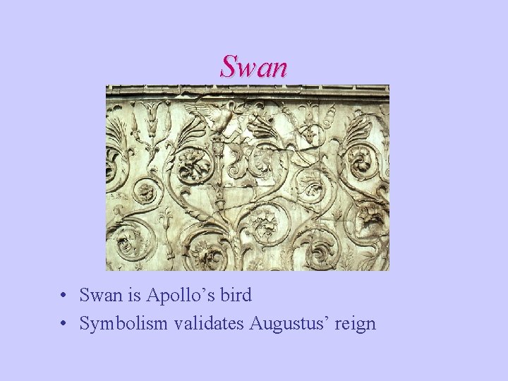 Swan • Swan is Apollo’s bird • Symbolism validates Augustus’ reign Swan • Swan is Apollo’s bird • Symbolism validates Augustus’ reign