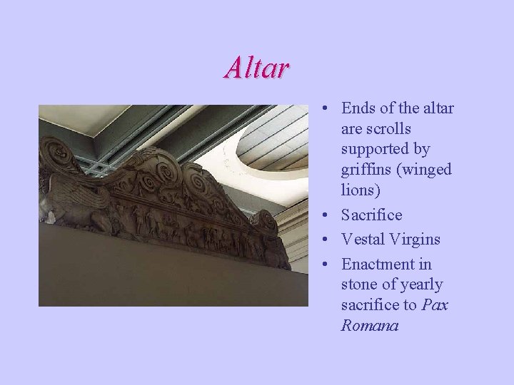 Altar • Ends of the altar are scrolls supported by griffins (winged lions) • Altar • Ends of the altar are scrolls supported by griffins (winged lions) •