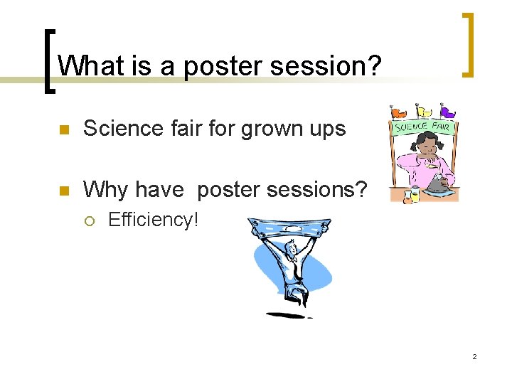 What is a poster session? n Science fair for grown ups n Why have