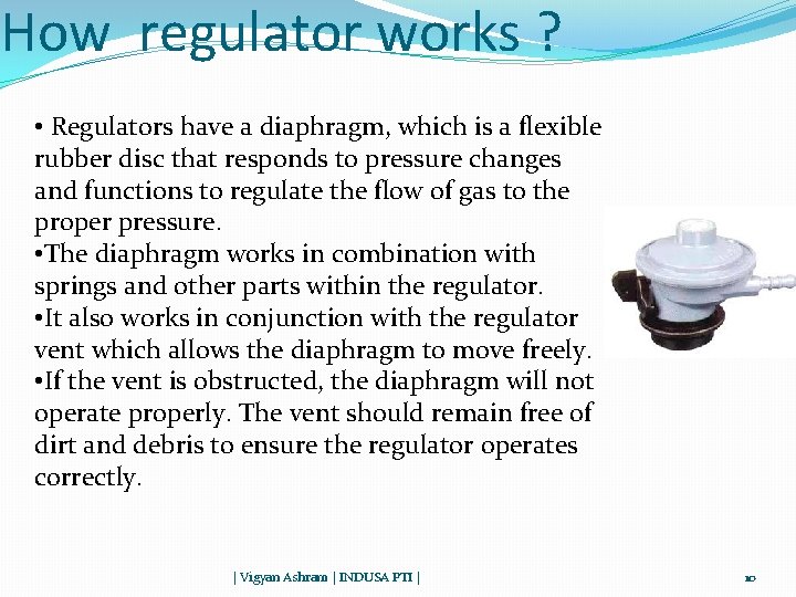 How regulator works ? • Regulators have a diaphragm, which is a flexible rubber