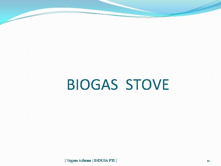 BIOGAS STOVE | Vigyan Ashram | INDUSA PTI | 12 