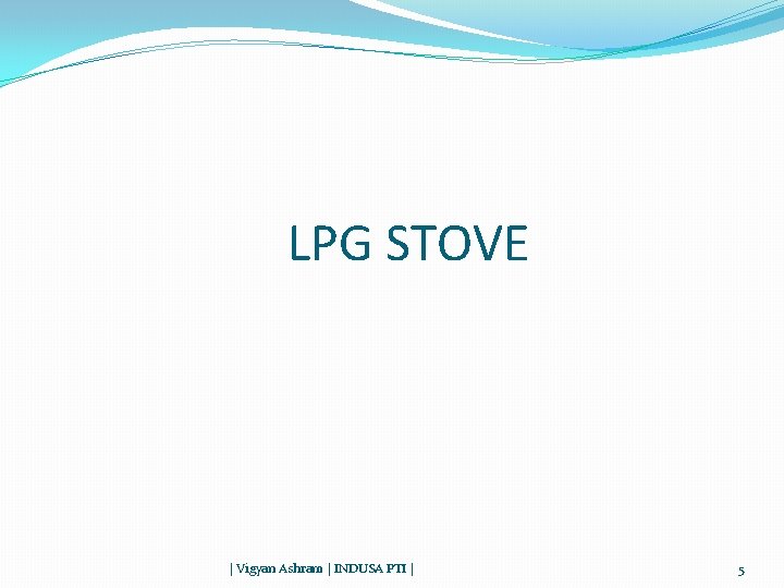 LPG STOVE | Vigyan Ashram | INDUSA PTI | 5 