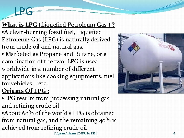 LPG What is LPG (Liquefied Petroleum Gas ) ? • A clean-burning fossil fuel,