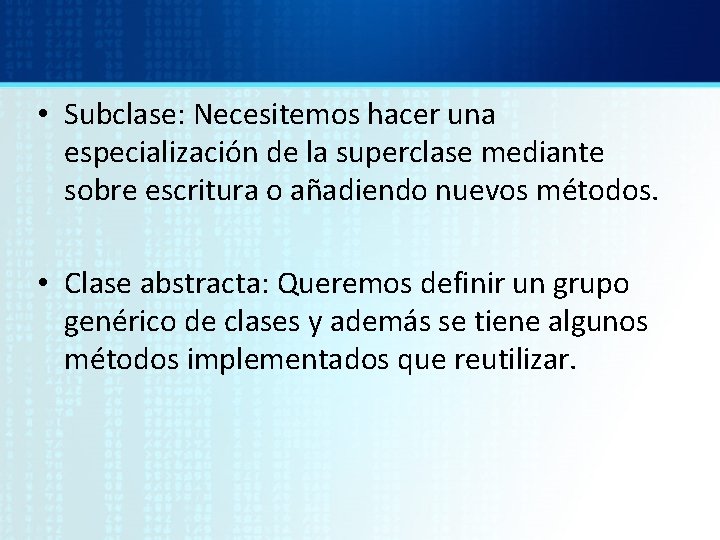  • Subclase: Necesitemos hacer una especialización de la superclase mediante sobre escritura o