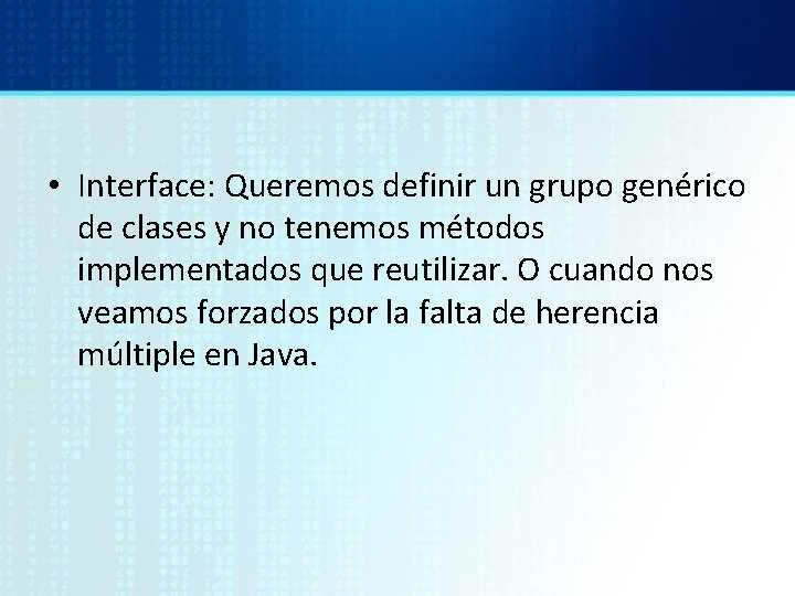  • Interface: Queremos definir un grupo genérico de clases y no tenemos métodos