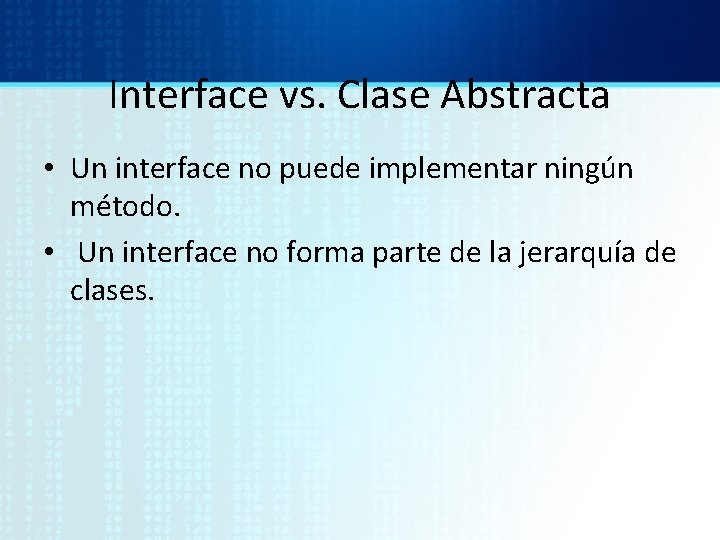 Interface vs. Clase Abstracta • Un interface no puede implementar ningún método. • Un