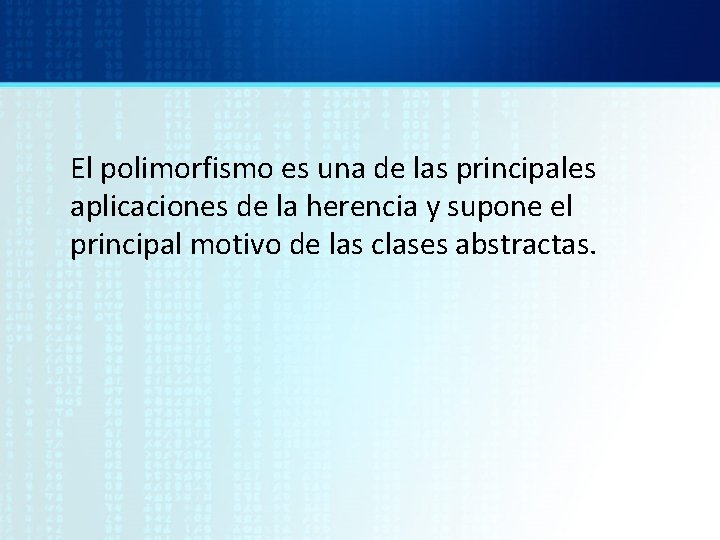 El polimorfismo es una de las principales aplicaciones de la herencia y supone el