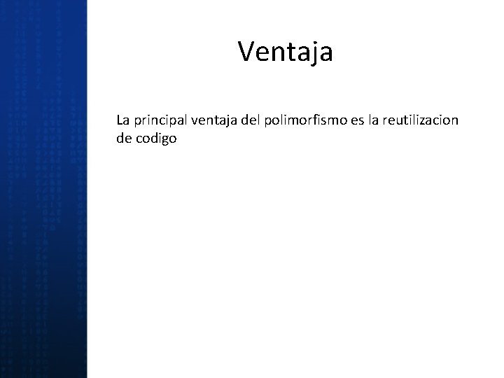 Ventaja La principal ventaja del polimorfismo es la reutilizacion de codigo 