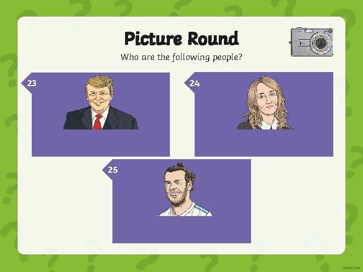 Picture Round Who are the following people? 24 23 JK Rowling Donald Trump 25 Picture Round Who are the following people? 24 23 JK Rowling Donald Trump 25