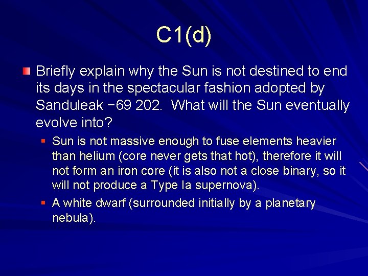 C 1(d) Briefly explain why the Sun is not destined to end its days