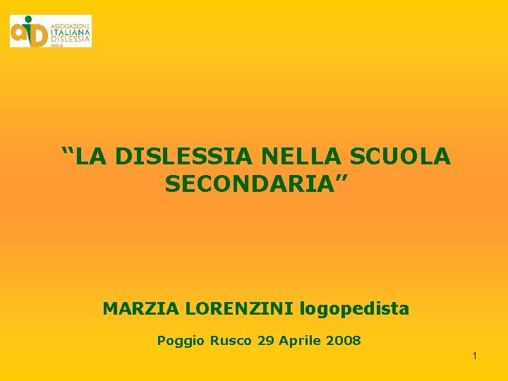 “LA DISLESSIA NELLA SCUOLA SECONDARIA” MARZIA LORENZINI logopedista Poggio Rusco 29 Aprile 2008 1 “LA DISLESSIA NELLA SCUOLA SECONDARIA” MARZIA LORENZINI logopedista Poggio Rusco 29 Aprile 2008 1