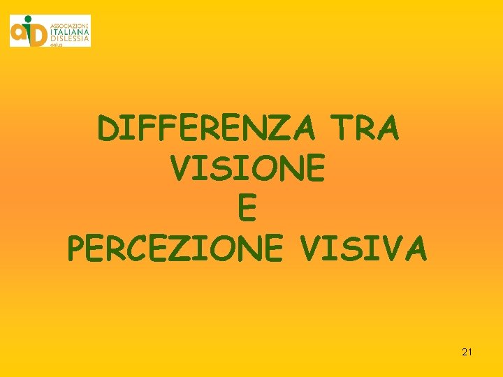 DIFFERENZA TRA VISIONE E PERCEZIONE VISIVA 21 