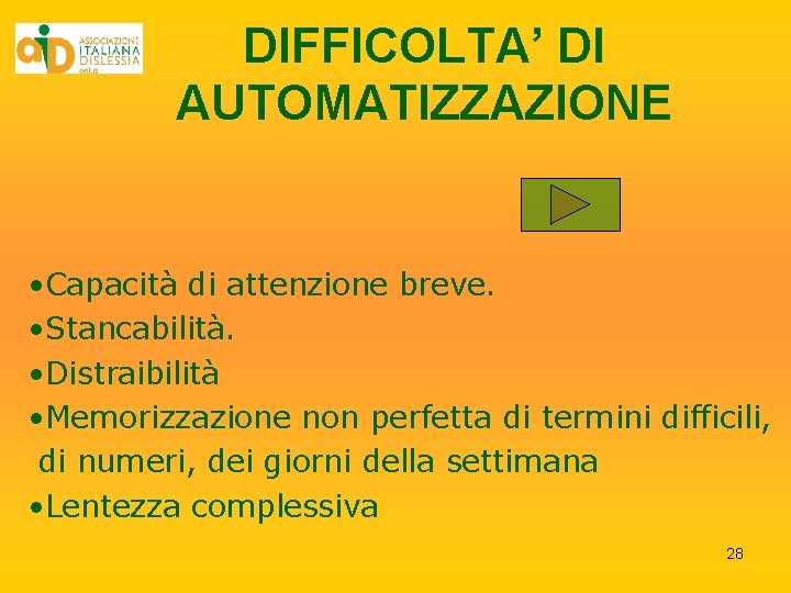 DIFFICOLTA’ DI AUTOMATIZZAZIONE • Capacità di attenzione breve. • Stancabilità. • Distraibilità • Memorizzazione DIFFICOLTA’ DI AUTOMATIZZAZIONE • Capacità di attenzione breve. • Stancabilità. • Distraibilità • Memorizzazione