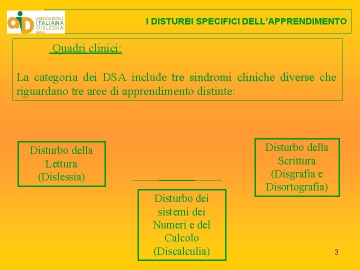 I DISTURBI SPECIFICI DELL’APPRENDIMENTO Quadri clinici: La categoria dei DSA include tre sindromi cliniche I DISTURBI SPECIFICI DELL’APPRENDIMENTO Quadri clinici: La categoria dei DSA include tre sindromi cliniche