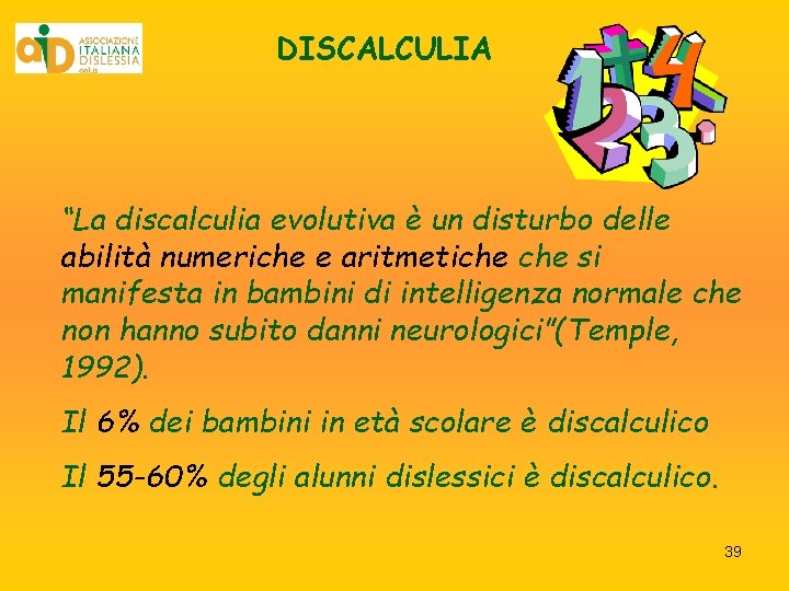 DISCALCULIA “La discalculia evolutiva è un disturbo delle abilità numeriche e aritmetiche si manifesta