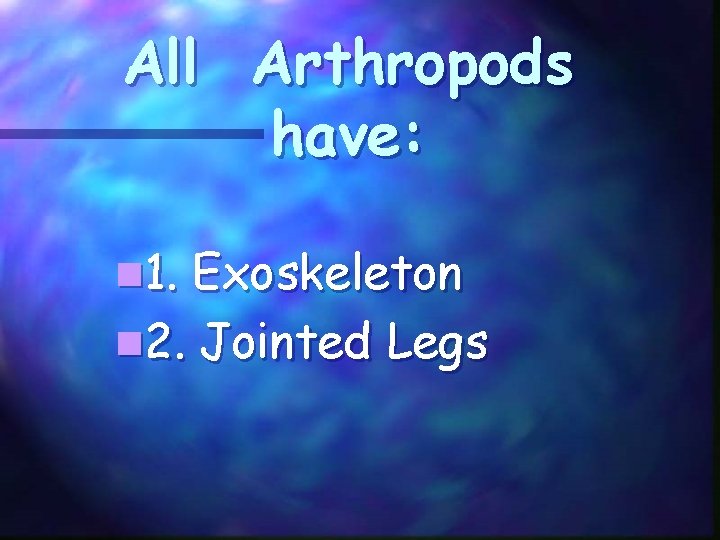 All Arthropods have: n 1. Exoskeleton n 2. Jointed Legs 