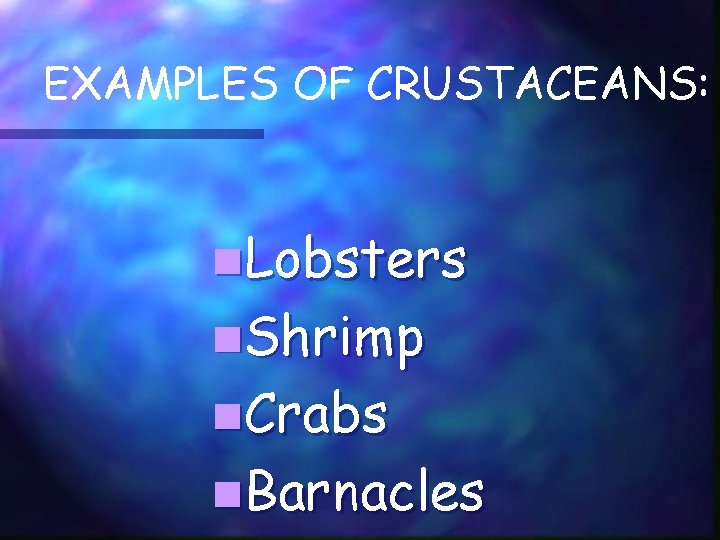 EXAMPLES OF CRUSTACEANS: n. Lobsters n. Shrimp n. Crabs n. Barnacles 