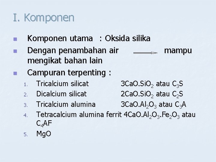 I. Komponen n Komponen utama : Oksida silika Dengan penambahan air mengikat bahan lain