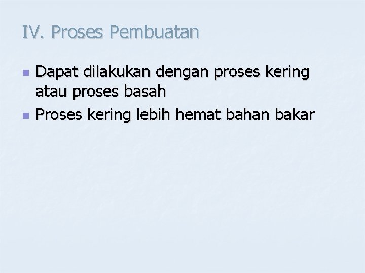 IV. Proses Pembuatan n n Dapat dilakukan dengan proses kering atau proses basah Proses