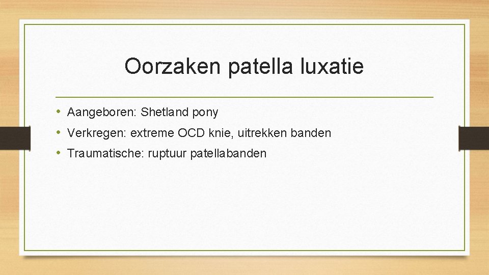 Oorzaken patella luxatie • Aangeboren: Shetland pony • Verkregen: extreme OCD knie, uitrekken banden