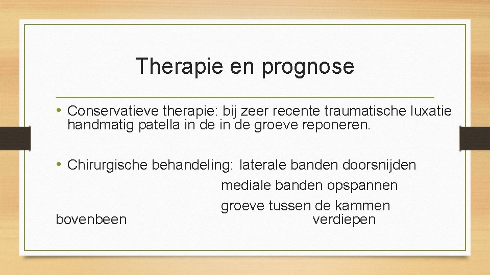 Therapie en prognose • Conservatieve therapie: bij zeer recente traumatische luxatie handmatig patella in