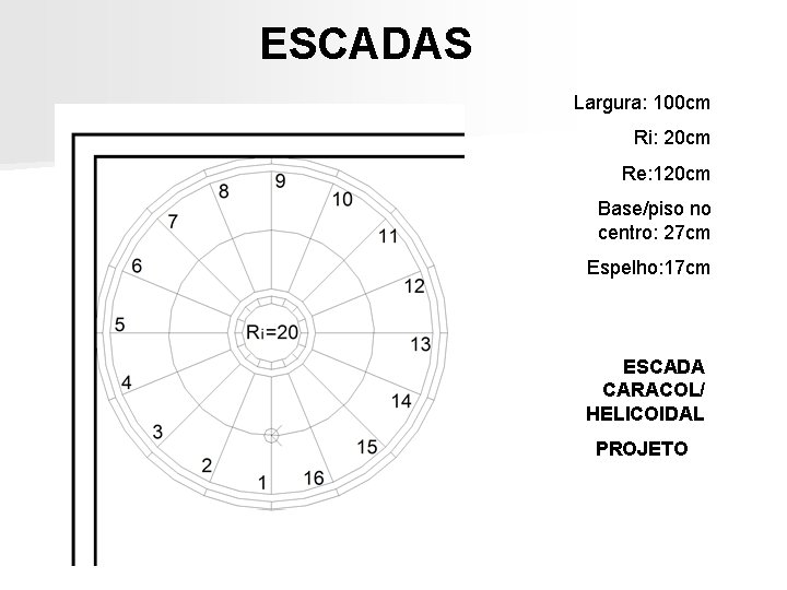 ESCADAS Largura: 100 cm Ri: 20 cm Re: 120 cm Base/piso no centro: 27 ESCADAS Largura: 100 cm Ri: 20 cm Re: 120 cm Base/piso no centro: 27