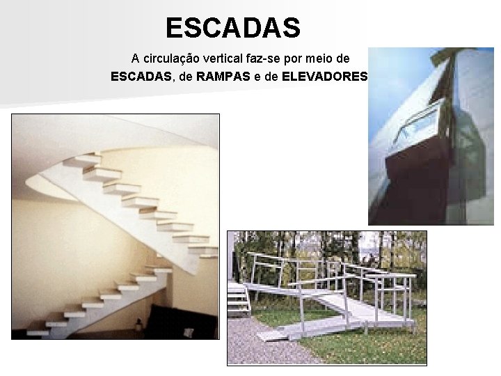 ESCADAS A circulação vertical faz-se por meio de ESCADAS, de RAMPAS e de ELEVADORES. ESCADAS A circulação vertical faz-se por meio de ESCADAS, de RAMPAS e de ELEVADORES.