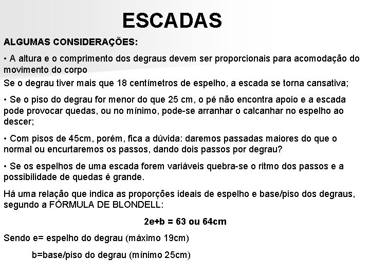 ESCADAS ALGUMAS CONSIDERAÇÕES: • A altura e o comprimento dos degraus devem ser proporcionais ESCADAS ALGUMAS CONSIDERAÇÕES: • A altura e o comprimento dos degraus devem ser proporcionais