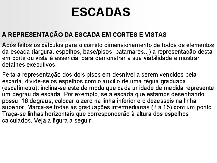ESCADAS A REPRESENTAÇÃO DA ESCADA EM CORTES E VISTAS Após feitos os cálculos para ESCADAS A REPRESENTAÇÃO DA ESCADA EM CORTES E VISTAS Após feitos os cálculos para