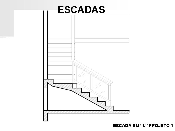 ESCADAS ESCADA EM “L” PROJETO 1 ESCADAS ESCADA EM “L” PROJETO 1