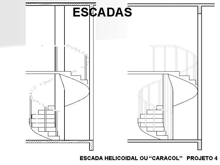 ESCADAS ESCADA HELICOIDAL OU “CARACOL” PROJETO 4 ESCADAS ESCADA HELICOIDAL OU “CARACOL” PROJETO 4
