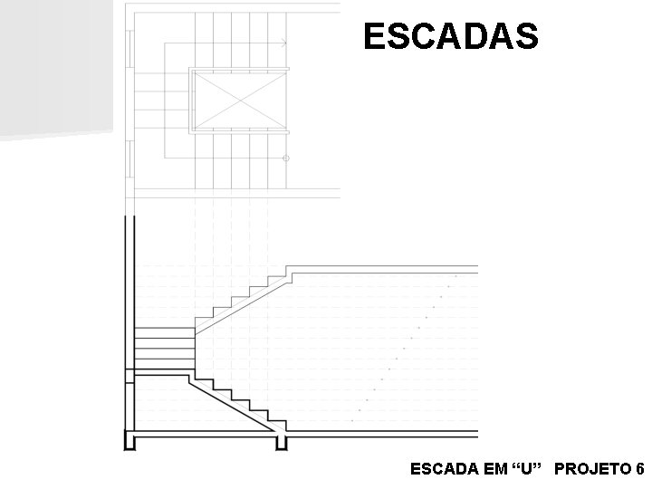 ESCADAS ESCADA EM “U” PROJETO 6 ESCADAS ESCADA EM “U” PROJETO 6