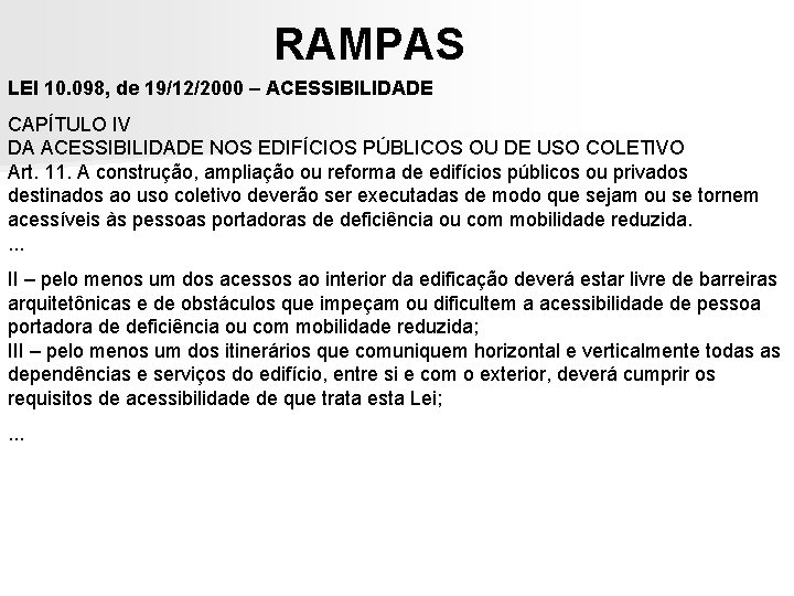 RAMPAS LEI 10. 098, de 19/12/2000 – ACESSIBILIDADE CAPÍTULO IV DA ACESSIBILIDADE NOS EDIFÍCIOS RAMPAS LEI 10. 098, de 19/12/2000 – ACESSIBILIDADE CAPÍTULO IV DA ACESSIBILIDADE NOS EDIFÍCIOS