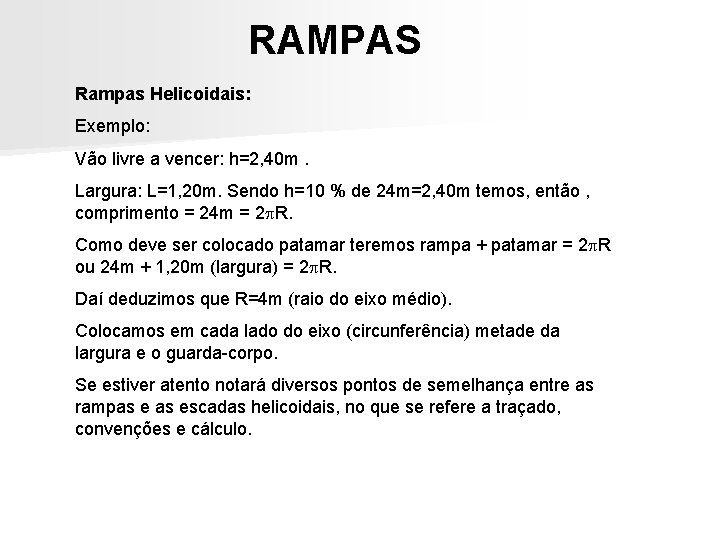 RAMPAS Rampas Helicoidais: Exemplo: Vão livre a vencer: h=2, 40 m. Largura: L=1, 20 RAMPAS Rampas Helicoidais: Exemplo: Vão livre a vencer: h=2, 40 m. Largura: L=1, 20
