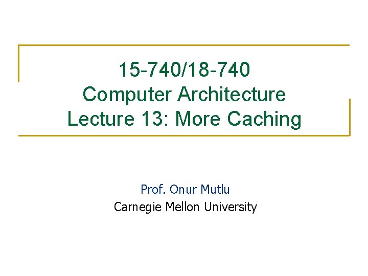 15 -740/18 -740 Computer Architecture Lecture 13: More Caching Prof. Onur Mutlu Carnegie Mellon