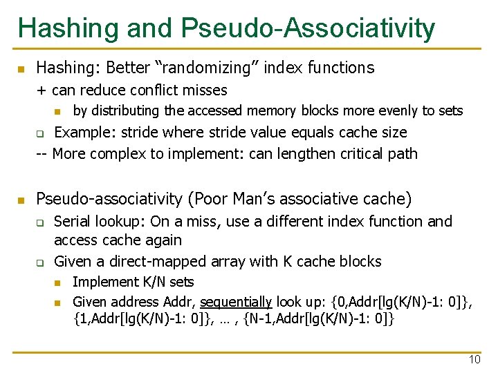 Hashing and Pseudo-Associativity n Hashing: Better “randomizing” index functions + can reduce conflict misses