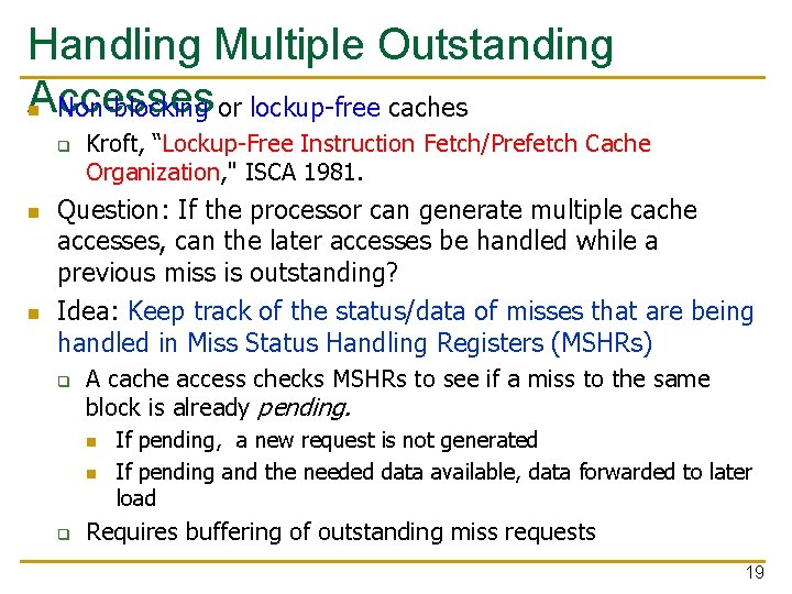 Handling Multiple Outstanding Accesses n Non-blocking or lockup-free caches q n n Kroft, “Lockup-Free