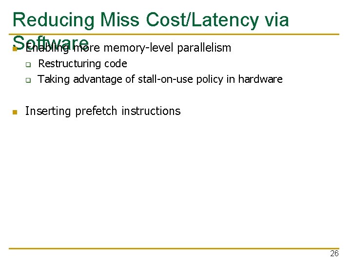 Reducing Miss Cost/Latency via Software n Enabling more memory-level parallelism q q n Restructuring