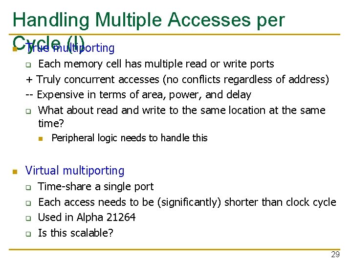 Handling Multiple Accesses per Cycle (I) n True multiporting Each memory cell has multiple