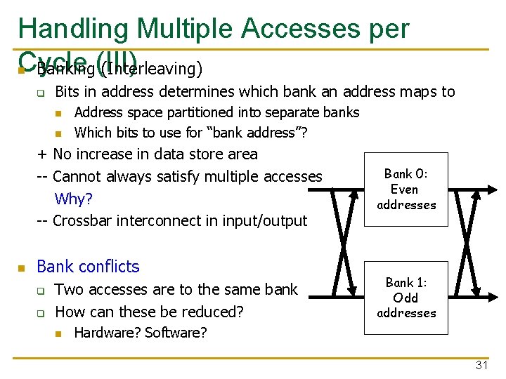 Handling Multiple Accesses per Cycle n Banking(III) (Interleaving) q Bits in address determines which