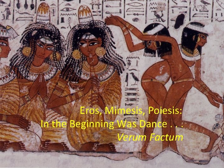 Eros, Mimesis, Poiesis: In the Beginning Was Dance. . . Verum Factum 