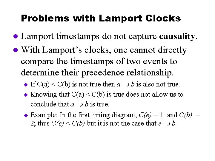 Problems with Lamport Clocks Lamport timestamps do not capture causality. l With Lamport’s clocks,