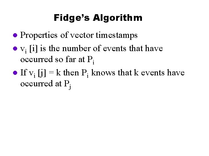 Fidge’s Algorithm Properties of vector timestamps l vi [i] is the number of events