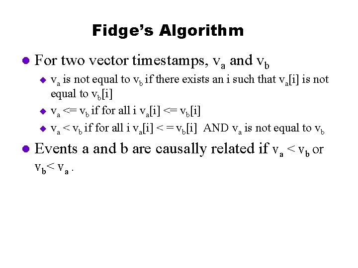 Fidge’s Algorithm l For two vector timestamps, va and vb va is not equal