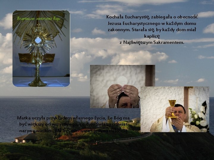 Kochała Eucharystię, zabiegała o obecność Jezusa Eucharystycznego w każdym domu zakonnym. Starała się, by