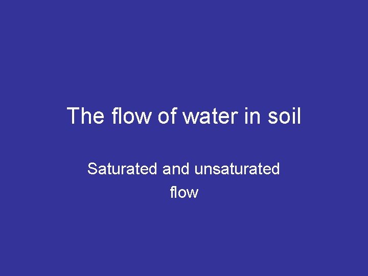 The flow of water in soil Saturated and unsaturated flow 