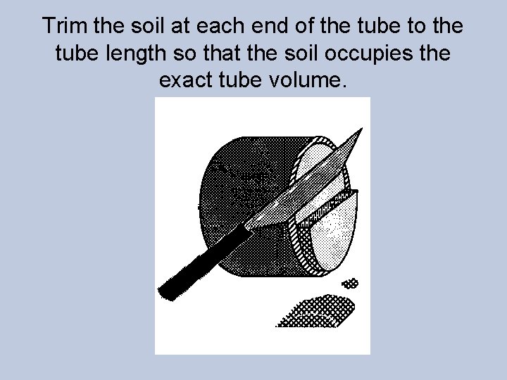 Trim the soil at each end of the tube to the tube length so